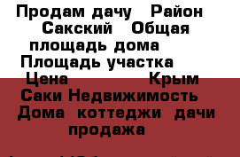 Продам дачу › Район ­ Сакский › Общая площадь дома ­ 24 › Площадь участка ­ 6 › Цена ­ 850 000 - Крым, Саки Недвижимость » Дома, коттеджи, дачи продажа   